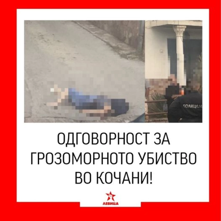 Левица: Одговорност за грозоморното убиство во Кочани!